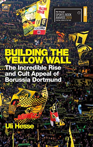 Building the Yellow Wall: The Incredible Rise and Cult Appeal of Borussia Dortmund: The Incredible Rise and Cult Appeal of Borussia Dortmund: WINNER OF THE FOOTBALL BOOK OF THE YEAR 2019 von Weidenfeld & Nicolson